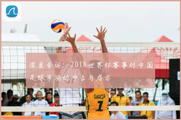 深度专访：2018世界杯赛事对中国足球市场的冲击与启示