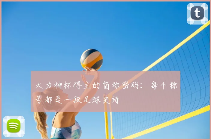 大力神杯得主的简称密码:每个称号都是一段足球史诗