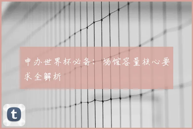 申办世界杯必备：场馆容量核心要求全解析